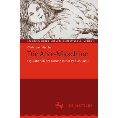 Die Alice-Maschine, Taschenbuch von Christine Lötscher, J.B. Metzler, Part of Springer Nature - Springer-Verlag GmbH, 978-3-476-05706-8