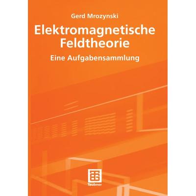 Elektromagnetische Feldtheorie, Taschenbuch von Gerd Mrozynski, Vieweg & Teubner, 978-3-519-00439-4
