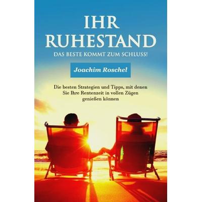 IHR RUHESTAND - Das Beste kommt zum Schluss!, Taschenbuch von Joachim Roschel, Epubli, 978-3-7565-2877-6