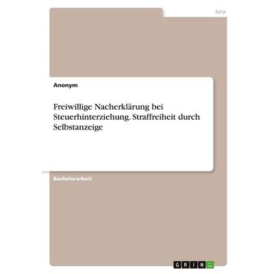 Freiwillige Nacherklärung bei Steuerhinterziehung. Straffreiheit durch Selbstanzeige, Taschenbuch von Anonymous, GRIN, 978-3-346-28910-0