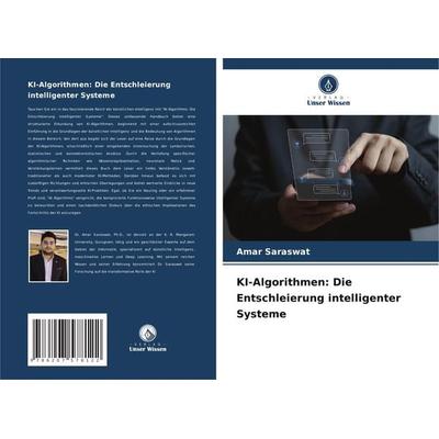 KI-Algorithmen: Die Entschleierung intelligenter Systeme, Taschenbuch von Amar Saraswat, Verlag Unser Wissen, 978-620-7-57812-2