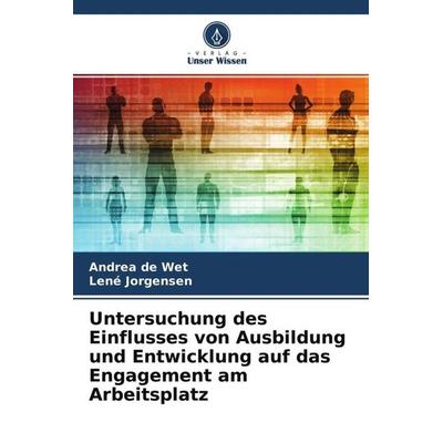 Untersuchung des Einflusses von Ausbildung und Entwicklung auf das Engagement am Arbeitsplatz, Taschenbuch von Andrea de Wet,Lené Jorgensen, Verlag