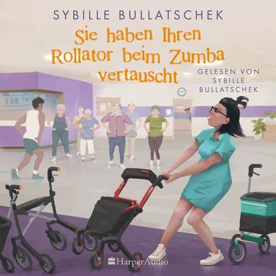 Sie haben Ihren Rollator beim Zumba vertauscht (ungekürzt) - Sybille Bullatschek, Audio, 9783365006948