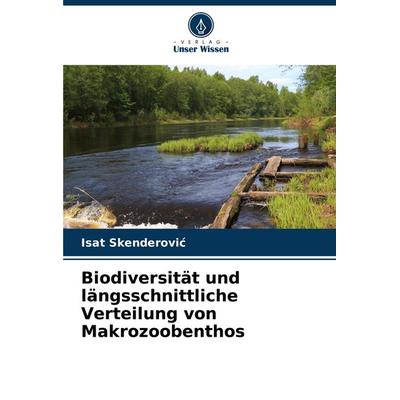 Biodiversität und längsschnittliche Verteilung von Makrozoobenthos, Taschenbuch von Isat Skenderovi¿, Verlag Unser Wissen, 978-620-8-32552-7