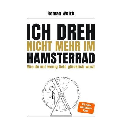 Ich dreh nicht mehr im Hamsterrad | Wie du mit wenig Geld glücklich wirst – Minimalismus, Frugalismus und Work-Life-Balance für moderne Aussteiger,
