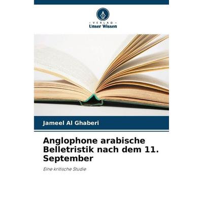 Anglophone arabische Belletristik nach dem 11. September, Taschenbuch von Jameel Al Ghaberi, Verlag Unser Wissen, 978-620-8-02075-0