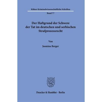 Der Haftgrund der Schwere der Tat im deutschen und serbischen Strafprozessrecht., Taschenbuch von Jasmina Berger, Duncker & Humblot, 978-3-428-18895-6