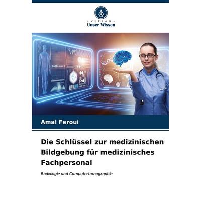 Die Schlüssel zur medizinischen Bildgebung für medizinisches Fachpersonal, Taschenbuch von Amal Feroui, Verlag Unser Wissen, 978-620-7-01131-5