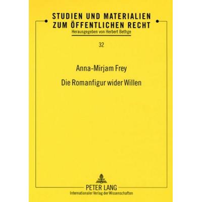 Die Romanfigur wider Willen, Taschenbuch von Anna-Mirjam Frey, Peter Lang GmbH, Internationaler Verlag der Wissenschaften, 978-3-631-57524-6