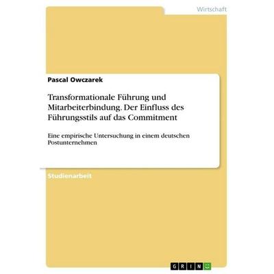 Transformationale Führung und Mitarbeiterbindung. Der Einfluss des Führungsstils auf das Commitment, Taschenbuch von Pascal Owczarek, GRIN,