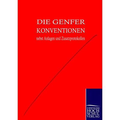 Die Genfer Konventionen nebst Anhängen und Zusatzprotokollen, Taschenbuch von Internationales Komitee, EHV Academicpress, 978-3-86741-221-6