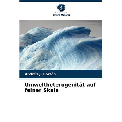 Umweltheterogenität auf feiner Skala, Taschenbuch von Andrés J. Cortés, Verlag Unser Wissen, 978-3-330-51934-3