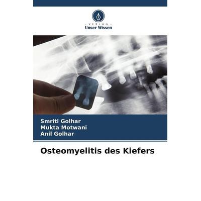Osteomyelitis des Kiefers, Taschenbuch von Smriti Golhar,Mukta Motwani,Anil Golhar, Verlag Unser Wissen