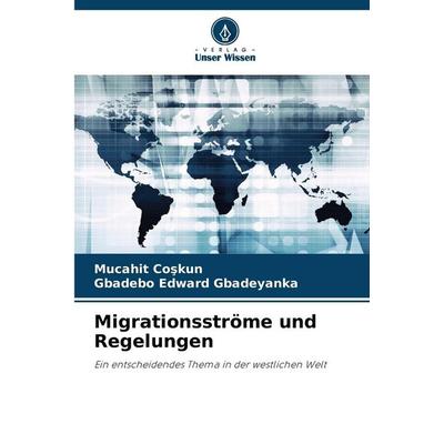 Migrationsströme und Regelungen, Taschenbuch von Mucahit Co¿kun,Gbadebo Edward Gbadeyanka, Verlag Unser Wissen, 978-620-9-39409-6