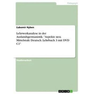 Lehrwerkanalyse in der Auslandsgermanistik. 'Aspekte neu. Mittelstufe Deutsch. Lehrbuch 3 mit DVD C1'; Taschenbuch von ¿Ubomír Hyben, GRIN,