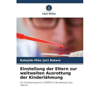 Einstellung der Eltern zur weltweiten Ausrottung der Kinderlähmung, Taschenbuch von Babajide Mike Bakare, Verlag Unser Wissen, 978-620-9-51005-2