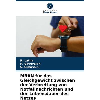 MBAN für das Gleichgewicht zwischen der Verbreitung von Notfallnachrichten und der Lebensdauer des Netzes, Taschenbuch von R. Latha,P. Vetrivelan,S.