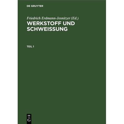 Werkstoff und Schweissung. Teil 1, Gebundene Ausgabe von , De Gruyter, 978-3-11-264245-0