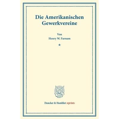 Die Amerikanischen Gewerkvereine., Taschenbuch von Henry W. Farnam, Duncker & Humblot, 978-3-428-17265-8