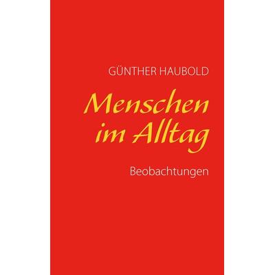 Menschen im Alltag, Taschenbuch von Günther Haubold, BoD – Books on Demand, 978-3-7386-6101-9
