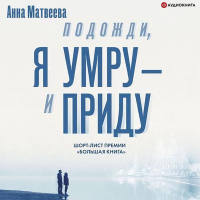 Podozhdi, ya umru – i pridu - Anna Matveeva, Audio, 9785171399740
