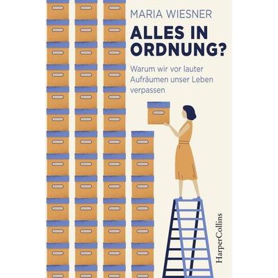 Alles in Ordnung? – Warum wir vor lauter Aufräumen unser Leben verpassen, Taschenbuch von Maria Wiesner, HarperCollins, 978-3-7499-0017-6