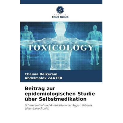 Beitrag zur epidemiologischen Studie über Selbstmedikation, Taschenbuch von Chaima Belkeram,Abdelmalek Zaater, Verlag Unser Wissen, 978-620-4-88071-6