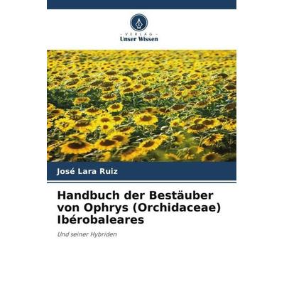 Handbuch der Bestäuber von Ophrys (Orchidaceae) Ibérobaleares, Taschenbuch von José Lara Ruiz, Verlag Unser Wissen, 978-620-5-27858-1