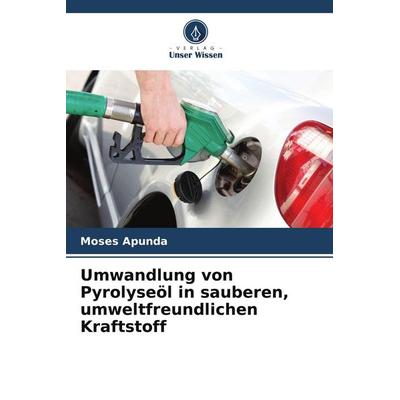 Umwandlung von Pyrolyseöl in sauberen, umweltfreundlichen Kraftstoff, Taschenbuch von Moses Apunda, Verlag Unser Wissen, 978-620-7-75447-2