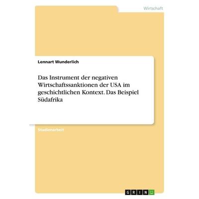 Das Instrument der negativen Wirtschaftssanktionen der USA im geschichtlichen Kontext. Das Beispiel Südafrika, Taschenbuch von Lennart Wunderlich,
