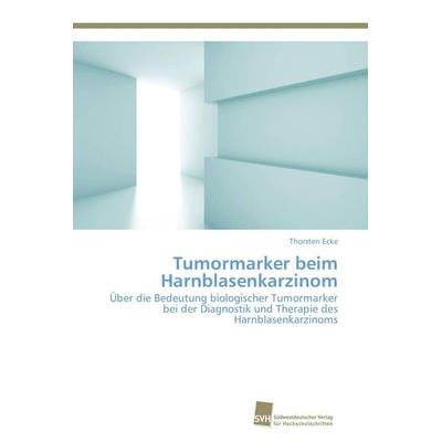Tumormarker beim Harnblasenkarzinom, Taschenbuch von Thorsten Ecke, Südwestdeutscher Verlag für Hochschulschriften, 978-3-8381-3731-5