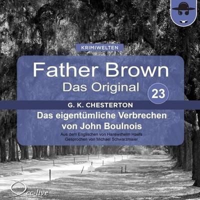 Father Brown 23 - Das eigentümliche Verbrechen von John Boulnois (Das Original) - Gilbert Keith Chesterton,Hanswilhelm Haefs, Audio, 9783956160738
