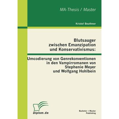 Blutsauger zwischen Emanzipation und Konservativismus: Umcodierung von Genrekonventionen in den Vampirromanen von Stephenie Meyer und Wolfgang