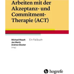 Arbeiten mit der Akzeptanz und CommitmentTherapie (ACT), Fachbücher von Jan Martz, Andrew Gloster, Steven C. Hayes, Michael Waadt