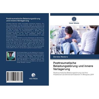 Posttraumatische Belastungsstörung und innere Verlagerung, Taschenbuch von Derebe Madoro, Verlag Unser Wissen, 978-620-3-08968-4