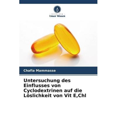 Untersuchung des Einflusses von Cyclodextrinen auf die Löslichkeit von Vit E,Chl, Taschenbuch von Chafia Mammasse,Sara Matoub,Sofiane Fatmi, Verlag