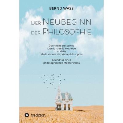 Der Neubeginn der Philosophie, Gebundene Ausgabe von Bernd Wass, Tredition, 978-3-347-03468-6