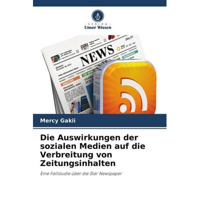Die Auswirkungen der sozialen Medien auf die Verbreitung von Zeitungsinhalten, Taschenbuch von Mercy Gakii, Verlag Unser Wissen, 978-620-6-32510-9