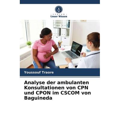 Analyse der ambulanten Konsultationen von CPN und CPON im CSCOM von Baguineda, Taschenbuch von Youssouf Traore, Verlag Unser Wissen, 978-620-3-68182-6