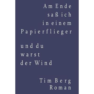 Am Ende saß ich in einem Papierflieger und du warst der Wind, Gebundene Ausgabe von Tim Berg, Pro Business digital