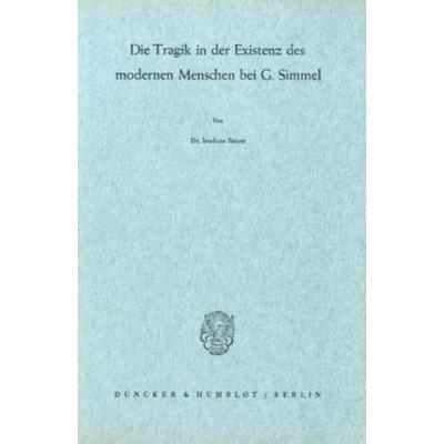 Die Tragik in der Existenz des modernen Menschen bei G. Simmel., Taschenbuch von Isadora Bauer, Duncker & Humblot, 978-3-428-00063-0