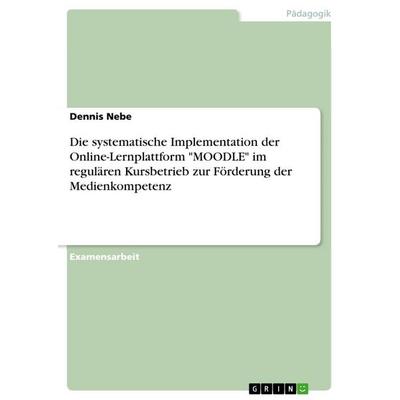 Die systematische Implementation der Online-Lernplattform 'MOODLE' im regulären Kursbetrieb zur Förderung der Medienkompetenz, Taschenbuch von Dennis