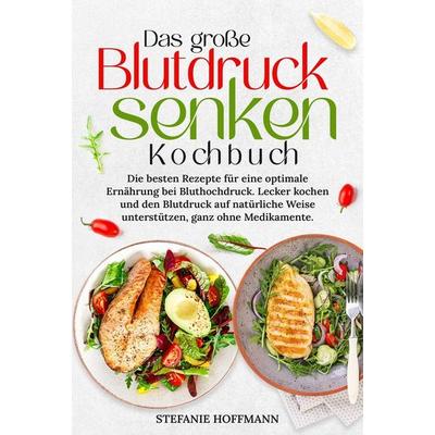 Das große Blutdruck senken Kochbuch, Gebundene Ausgabe von Stefanie Hoffmann, Tolino media, 978-3-8194-1894-5