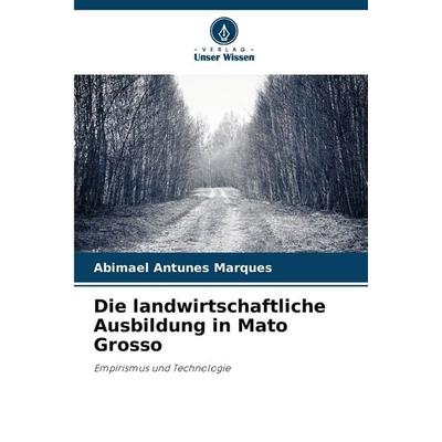 Die landwirtschaftliche Ausbildung in Mato Grosso, Taschenbuch von Abimael Antunes Marques, Verlag Unser Wissen, 978-620-9-45429-5