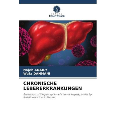 Chronische Lebererkrankungen, Taschenbuch von Najeh Adaily,Wafa Dahmani, Verlag Unser Wissen, 978-620-5-89147-6