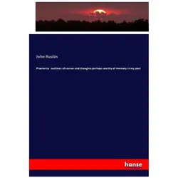 Praeterita : outlines of scenes and thoughts perhaps worthy of memory in my past, Fachbücher von John Ruskin
