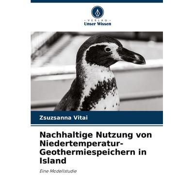 Nachhaltige Nutzung von Niedertemperatur-Geothermiespeichern in Island, Taschenbuch von Zsuzsanna Vitai, Verlag Unser Wissen, 978-620-3-28897-1