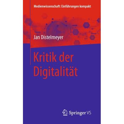 Kritik der Digitalität, Taschenbuch von Jan Distelmeyer, Springer Fachmedien Wiesbaden GmbH, 978-3-658-31366-1
