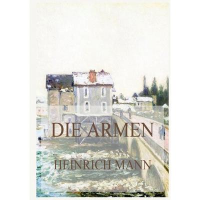 Die Armen, Taschenbuch von Heinrich Mann, Bookwire, 978-3-8496-6844-0
