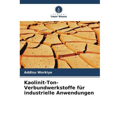 Kaolinit-Ton-Verbundwerkstoffe für industrielle Anwendungen, Taschenbuch von Addisu Workiye, Verlag Unser Wissen, 978-620-8-38069-4